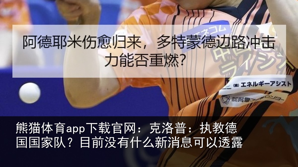 熊猫体育app下载官网：克洛普：执教德国国家队？目前没有什么新消息可以透露