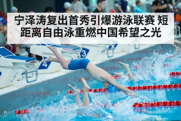 宁泽涛复出首秀引爆游泳联赛 短距离自由泳重燃中国希望之光